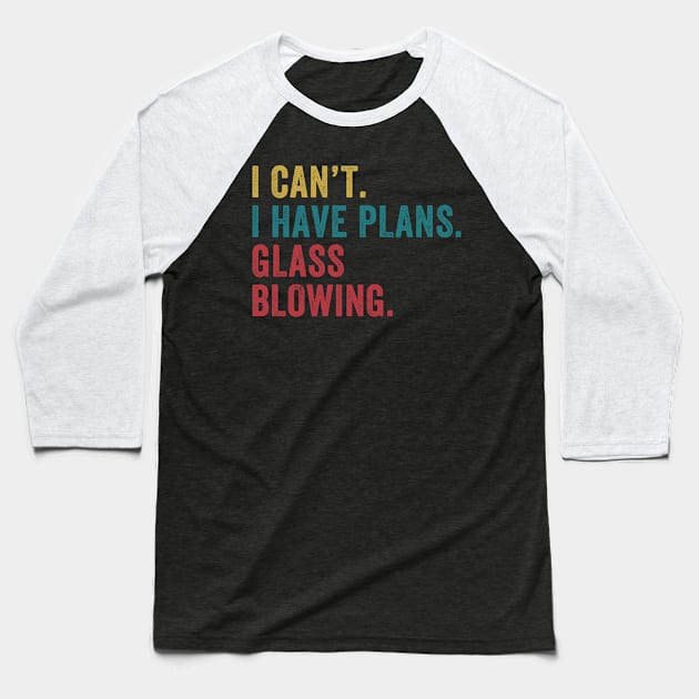 Funny I Can'T I Have Plans Glassblowing Glassblower Baseball T-Shirt by Dr_Squirrel